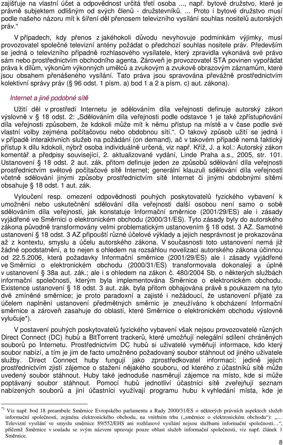 V případech, kdy přenos z jakéhokoli důvodu nevyhovuje podmínkám výjimky, musí provozovatel společné televizní antény požádat o předchozí souhlas nositele práv.