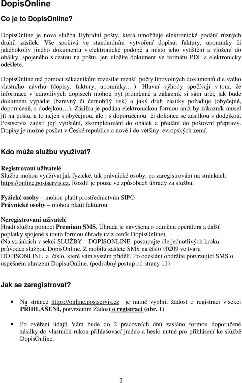 uložíte dokument ve formátu PDF a elektronicky odešlete. DopisOnline má pomoci zákazníkům rozesílat menší počty libovolných dokumentů dle svého vlastního návrhu (dopisy, faktury, upomínky, ).