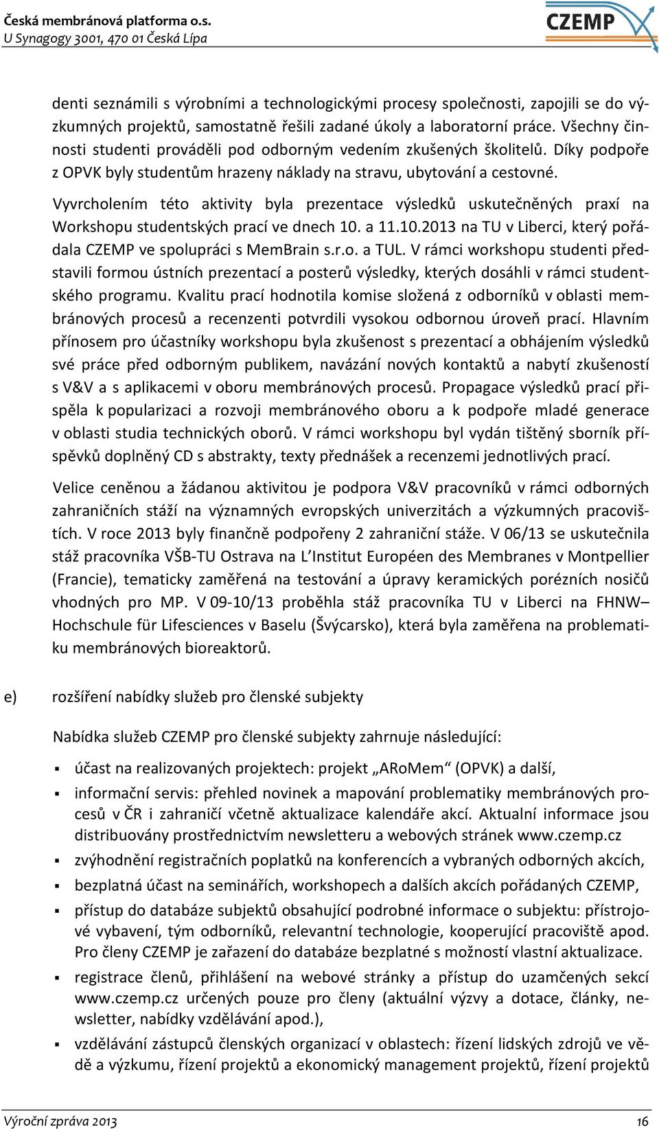 Vyvrcholením této aktivity byla prezentace výsledků uskutečněných praxí na Workshopu studentských prací ve dnech 10. a 11.10.2013 na TU v Liberci, který pořádala CZEMP ve spolupráci s MemBrain s.r.o. a TUL.