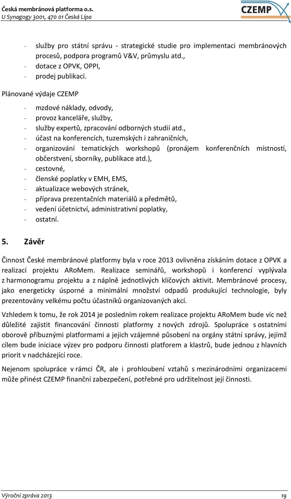 , - účast na konferencích, tuzemských i zahraničních, - organizování tematických workshopů (pronájem konferenčních místností, občerstvení, sborníky, publikace atd.