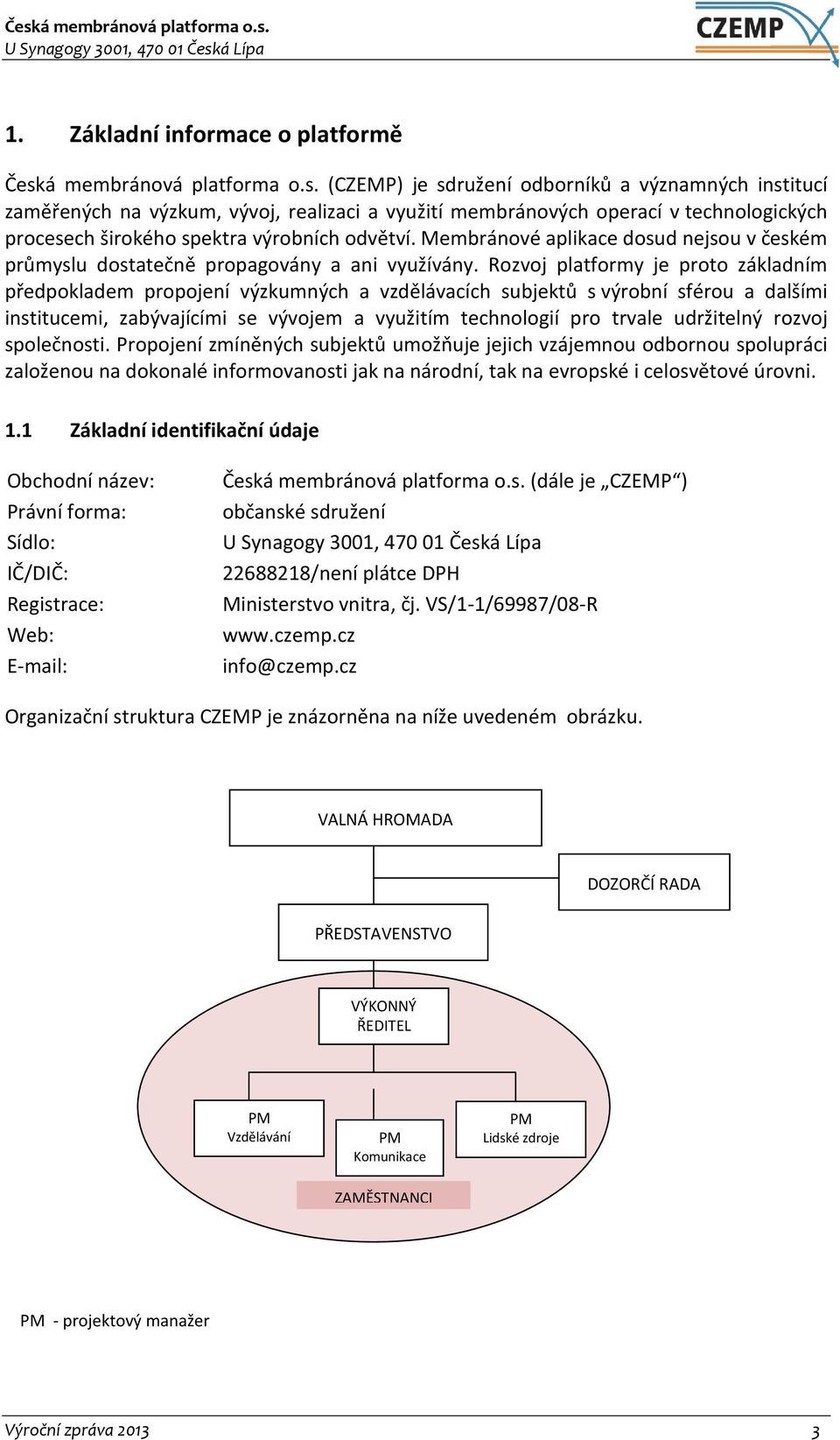 (CZEMP) je sdružení odborníků a významných institucí zaměřených na výzkum, vývoj, realizaci a využití membránových operací v technologických procesech širokého spektra výrobních odvětví.