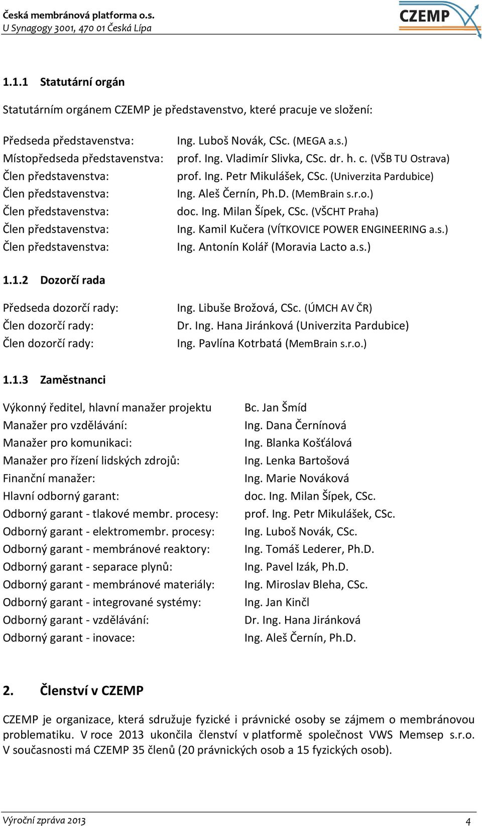 (Univerzita Pardubice) Ing. Aleš Černín, Ph.D. (MemBrain s.r.o.) doc. Ing. Milan Šípek, CSc. (VŠCHT Praha) Ing. Kamil Kučera (VÍTKOVICE POWER ENGINEERING a.s.) Ing. Antonín Kolář (Moravia Lacto a.s.) 1.