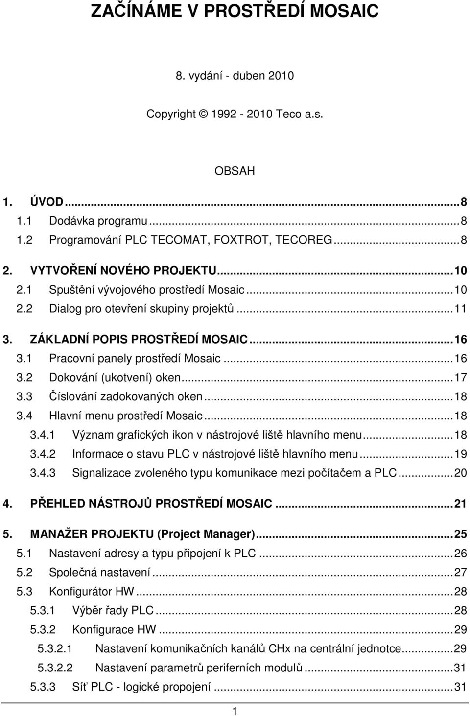 ..16 3.2 Dokování (ukotvení) oken...17 3.3 Číslování zadokovaných oken...18 3.4 Hlavní menu prostředí Mosaic...18 3.4.1 Význam grafických ikon v nástrojové liště hlavního menu...18 3.4.2 Informace o stavu PLC v nástrojové liště hlavního menu.