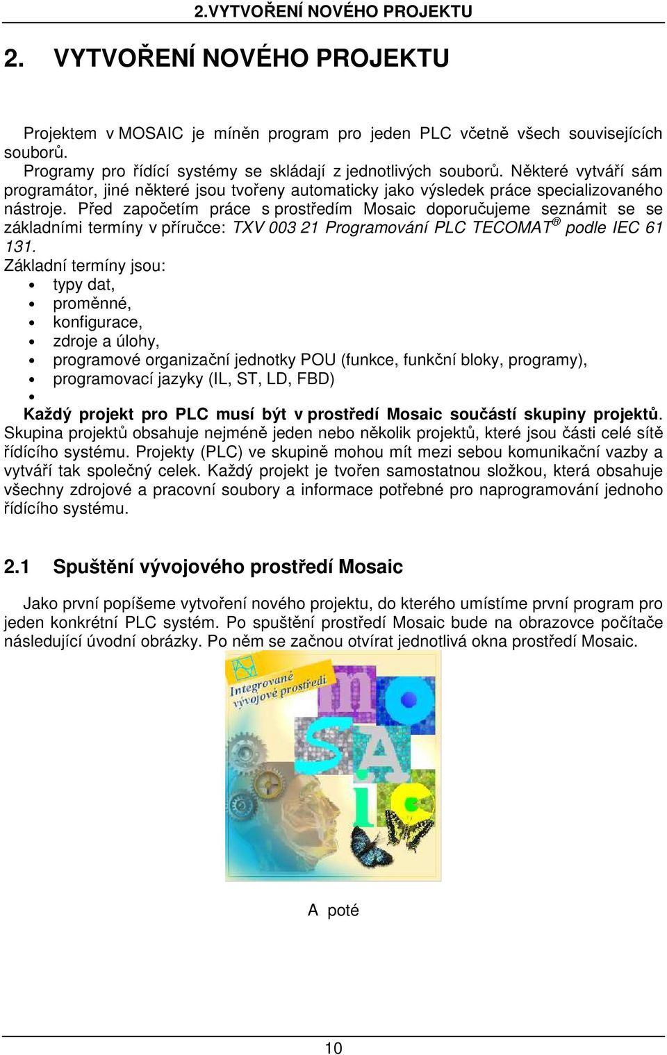 Před započetím práce s prostředím Mosaic doporučujeme seznámit se se základními termíny v příručce: TXV 003 21 Programování PLC TECOMAT podle IEC 61 131.