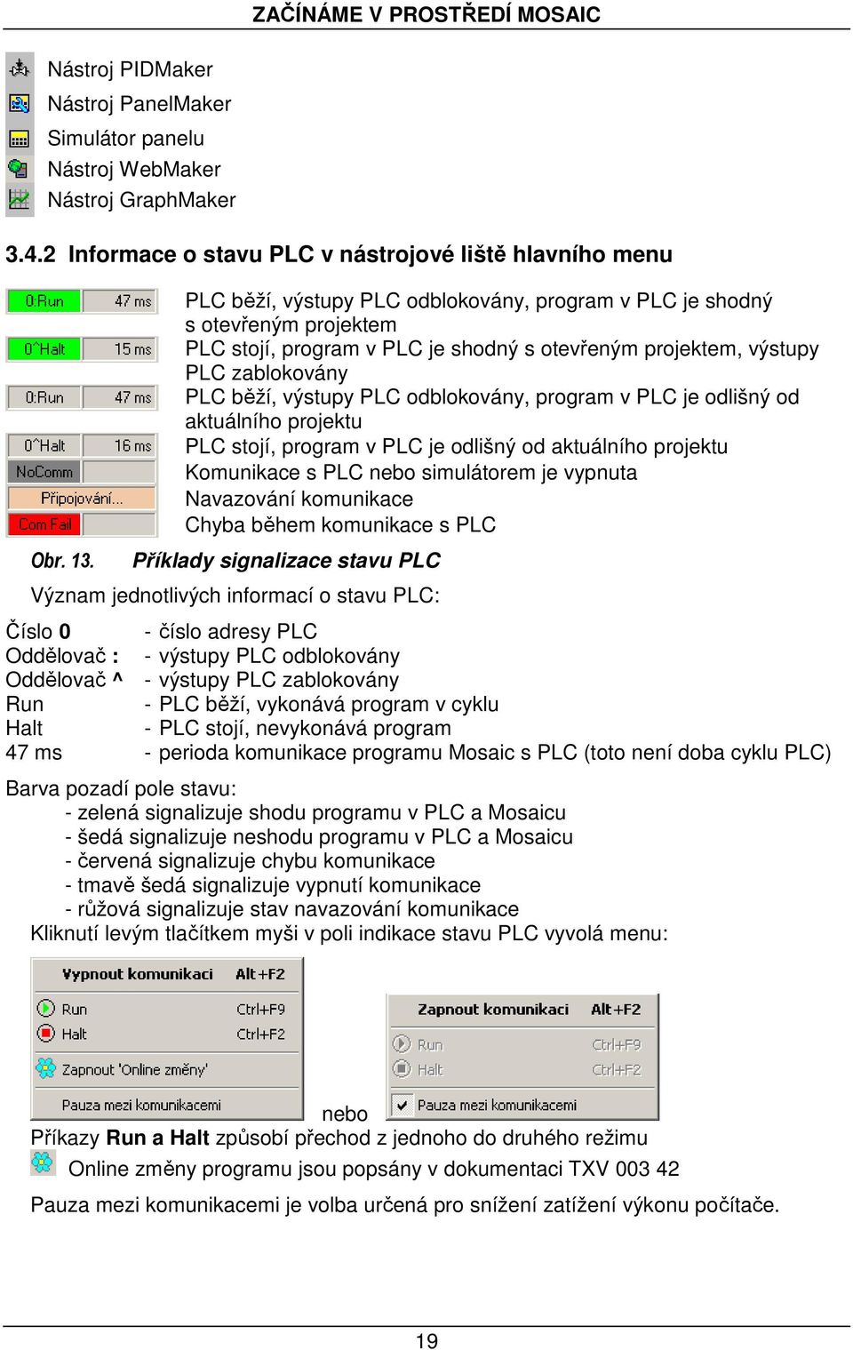 program v PLC je odlišný od aktuálního projektu PLC stojí, program v PLC je odlišný od aktuálního projektu Komunikace s PLC nebo simulátorem je vypnuta Navazování komunikace Chyba během komunikace s