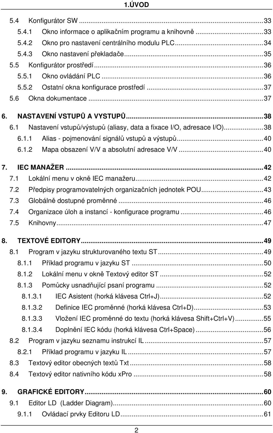 1 Nastavení vstupů/výstupů (aliasy, data a fixace I/O, adresace I/O)...38 6.1.1 Alias - pojmenování signálů vstupů a výstupů...40 6.1.2 Mapa obsazení V/V a absolutní adresace V/V...40 7. IEC MANAŽER.