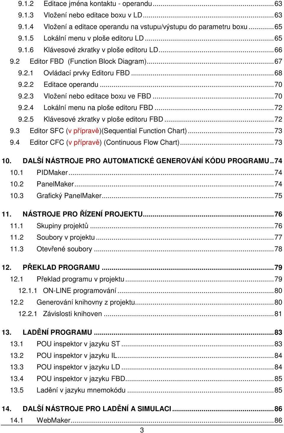 ..70 9.2.4 Lokální menu na ploše editoru FBD...72 9.2.5 Klávesové zkratky v ploše editoru FBD...72 9.3 Editor SFC (v přípravě)(sequential Function Chart)...73 9.