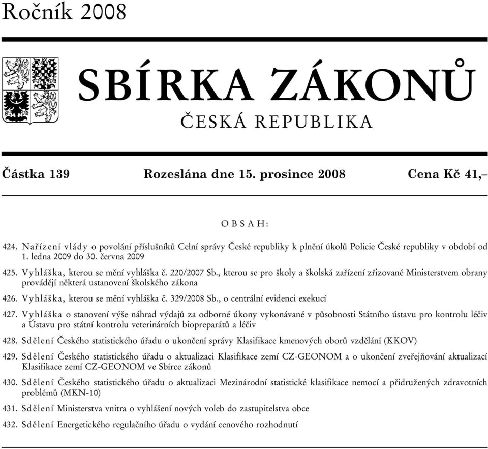 220/2007 Sb., kterou se pro školy a školská zařízení zřizované Ministerstvem obrany provádějí některá ustanovení školského zákona 426. Vyhláška, kterou se mění vyhláška č. 329/2008 Sb.