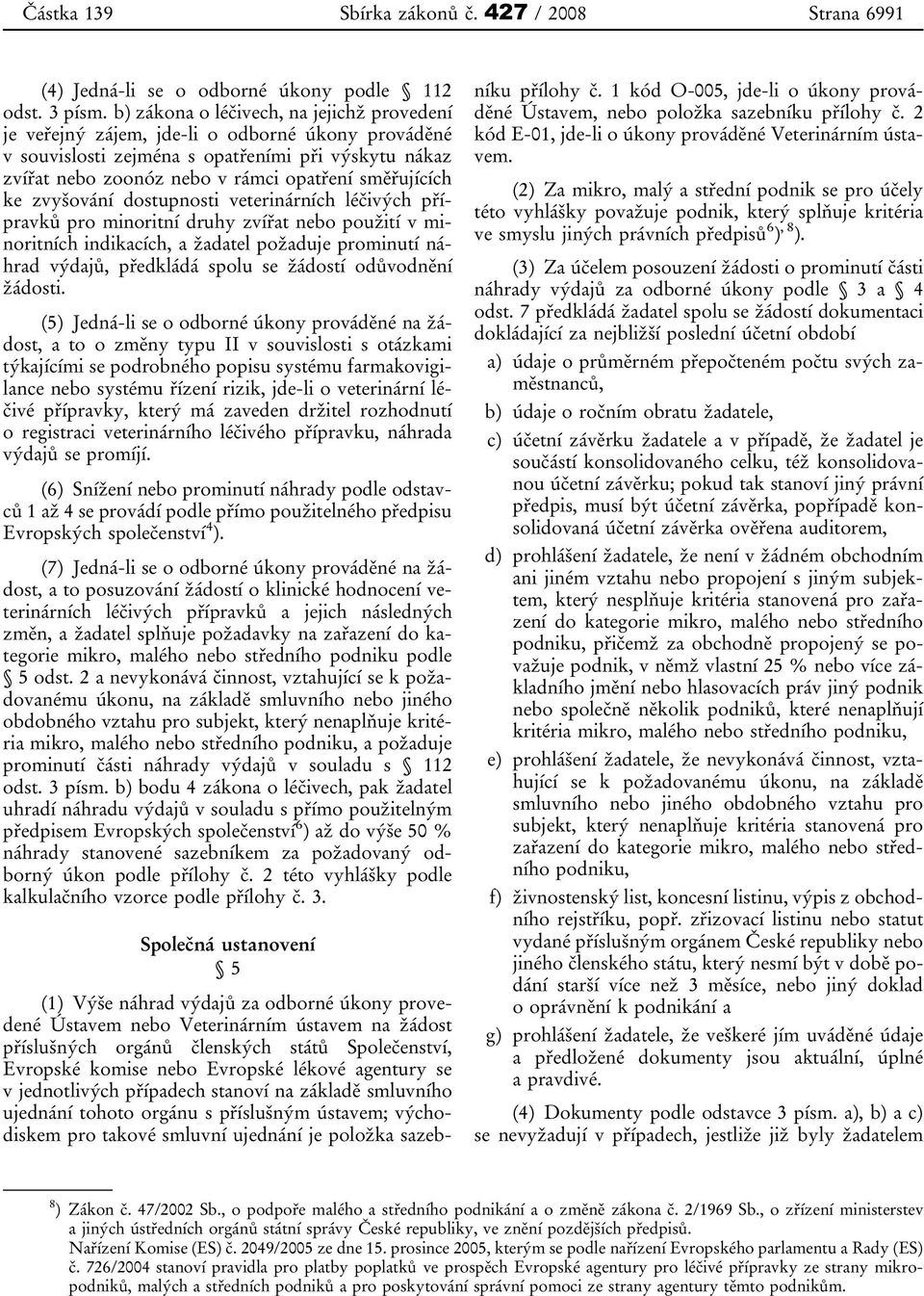 ke zvyšování dostupnosti veterinárních léčivých přípravků pro minoritní druhy zvířat nebo použití v minoritních indikacích, a žadatel požaduje prominutí náhrad výdajů, předkládá spolu se žádostí