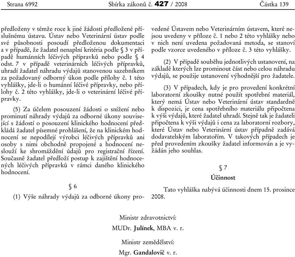 7 v případě veterinárních léčivých přípravků, uhradí žadatel náhradu výdajů stanovenou sazebníkem za požadovaný odborný úkon podle přílohy č.