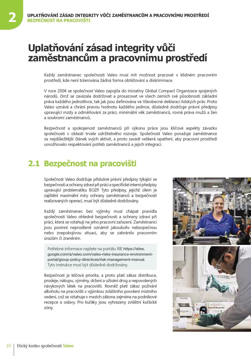 V roce 2004 se společnost Valeo zapojila do iniciativy Global Compact Organizace spojených národů, čímž se zavázala dodržovat a prosazovat ve všech zemích své působnosti základní práva každého