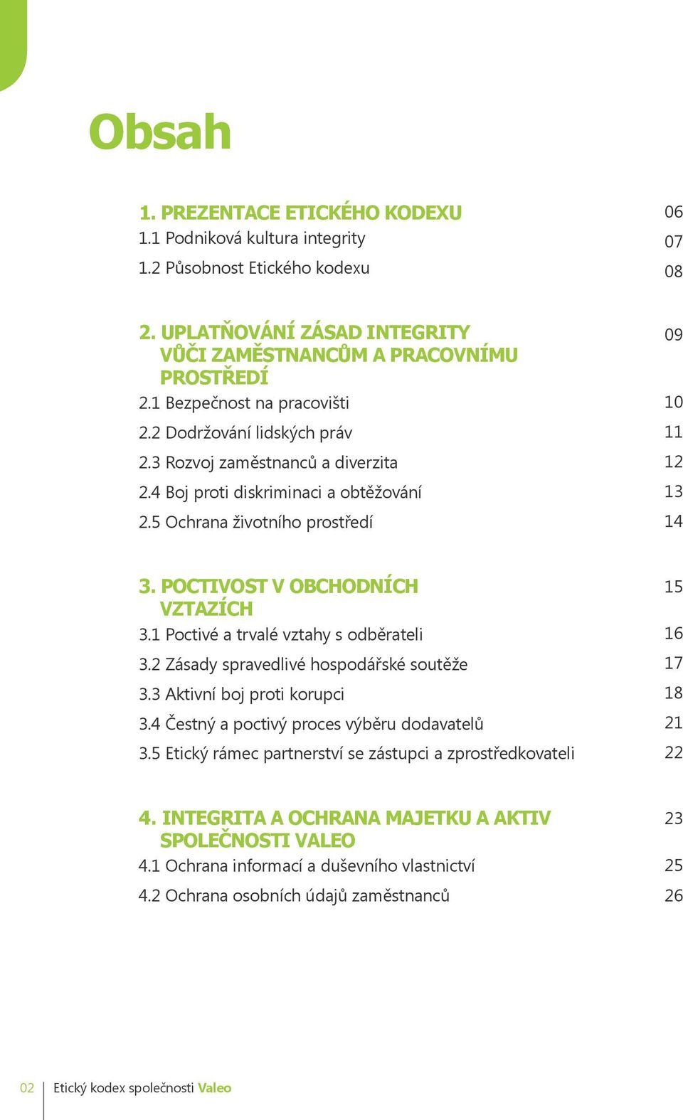 POCTIVOST V OBCHODNÍCH VZTAZÍCH 3.1 Poctivé a trvalé vztahy s odběrateli 3.2 Zásady spravedlivé hospodářské soutěže 3.3 Aktivní boj proti korupci 3.4 Čestný a poctivý proces výběru dodavatelů 3.