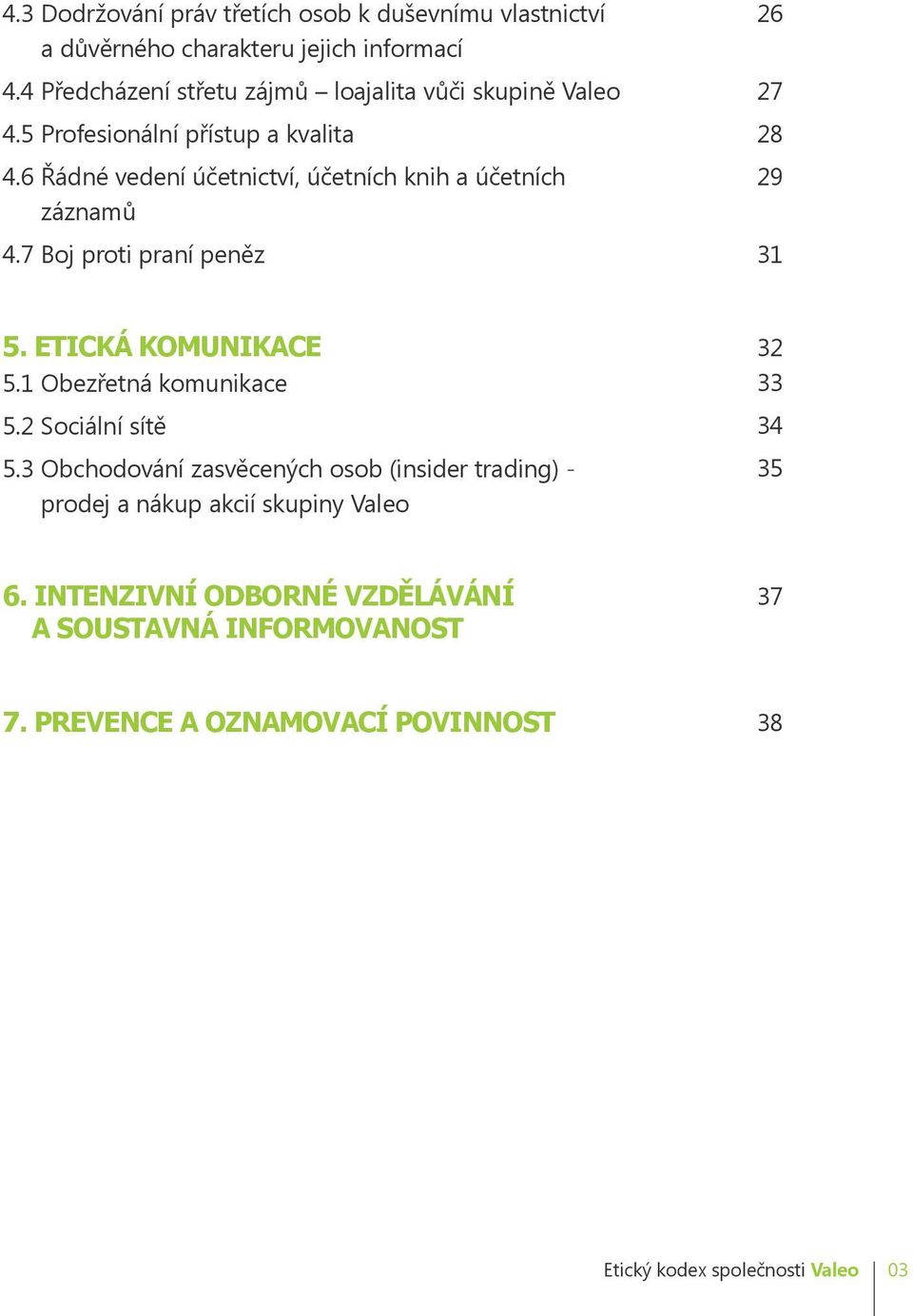 6 Řádné vedení účetnictví, účetních knih a účetních záznamů 4.7 Boj proti praní peněz 26 27 28 29 31 5. ETICKÁ KOMUNIKACE 5.