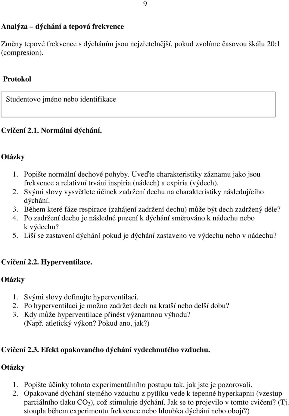 Svými slovy vysvětlete účinek zadržení dechu na charakteristiky následujícího dýchání. 3. Během které fáze respirace (zahájení zadržení dechu) může být dech zadržený déle? 4.