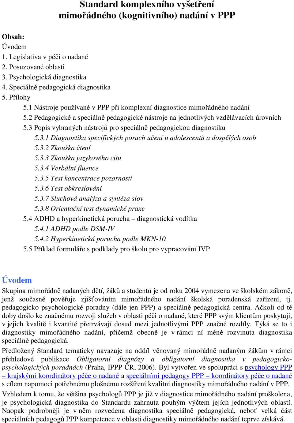 2 Pedagogické a speciálně pedagogické nástroje na jednotlivých vzdělávacích úrovních 5.3 Popis vybraných nástrojů pro speciálně pedagogickou diagnostiku 5.3.1 Diagnostika specifických poruch učení u adolescentů a dospělých osob 5.