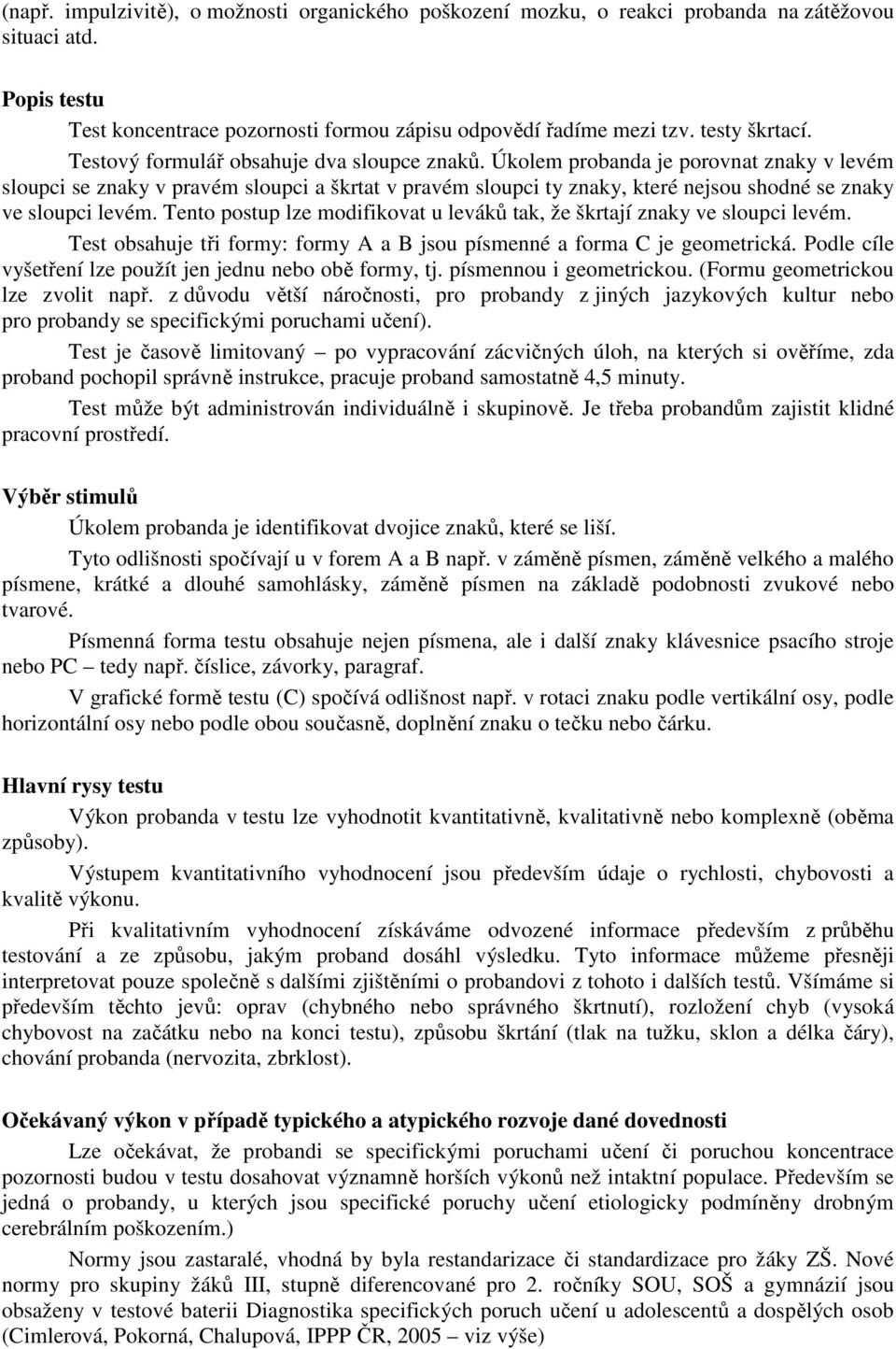 Úkolem probanda je porovnat znaky v levém sloupci se znaky v pravém sloupci a škrtat v pravém sloupci ty znaky, které nejsou shodné se znaky ve sloupci levém.