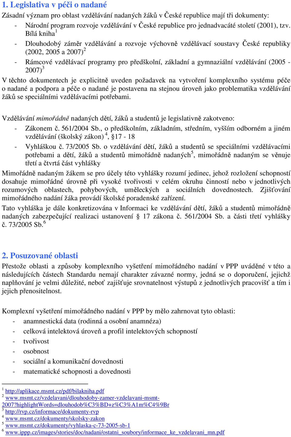 Bílá kniha 1 - Dlouhodobý záměr vzdělávání a rozvoje výchovně vzdělávací soustavy České republiky (2002, 2005 a 2007) 2 - Rámcové vzdělávací programy pro předškolní, základní a gymnaziální vzdělávání