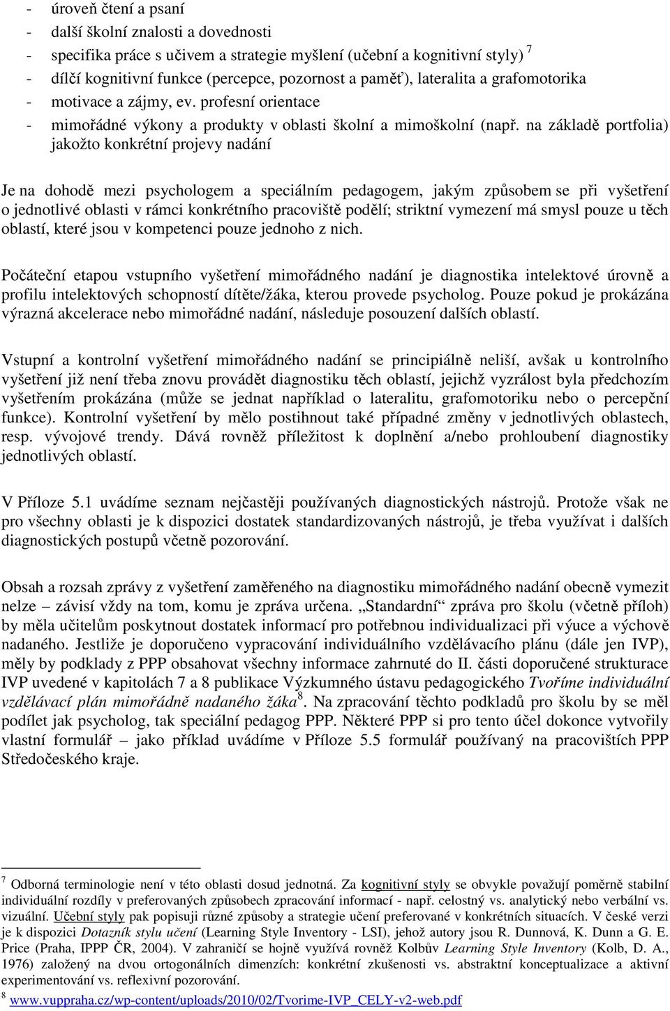 na základě portfolia) jakožto konkrétní projevy nadání Je na dohodě mezi psychologem a speciálním pedagogem, jakým způsobem se při vyšetření o jednotlivé oblasti v rámci konkrétního pracoviště