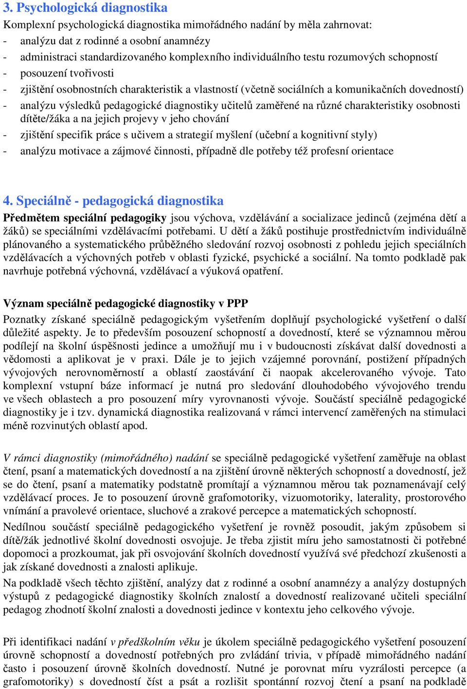 diagnostiky učitelů zaměřené na různé charakteristiky osobnosti dítěte/žáka a na jejich projevy v jeho chování - zjištění specifik práce s učivem a strategií myšlení (učební a kognitivní styly) -