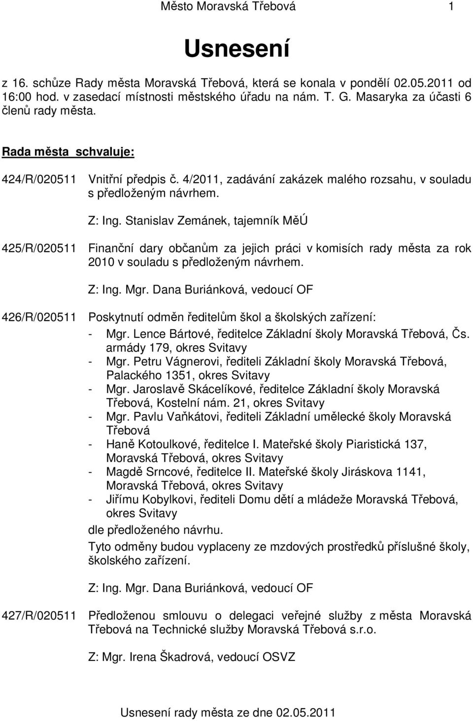 Stanislav Zemánek, tajemník MěÚ 425/R/020511 Finanční dary občanům za jejich práci v komisích rady města za rok 2010 v souladu s předloženým návrhem. Z: Ing. Mgr.