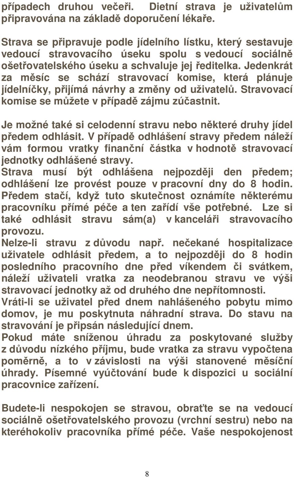 Jedenkrát za měsíc se schází stravovací komise, která plánuje jídelníčky, přijímá návrhy a změny od uživatelů. Stravovací komise se můžete v případě zájmu zúčastnit.