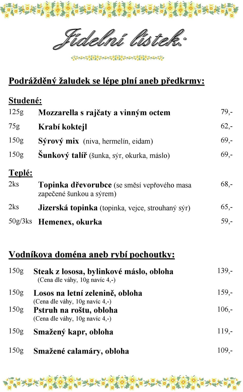 59,- Vodníkova doména aneb rybí pochoutky: Steak z lososa, bylinkové máslo, (Cena dle váhy, 10g navíc 4,-) 2ks Jizerská topinka (topinka, vejce, strouhaný sýr)