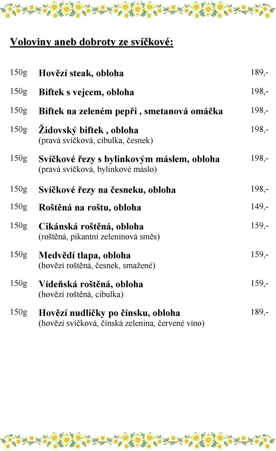 česneku, 198,- Roštěná na roštu, 149,- Cikánská roštěná, 159,- (roštěná, pikantní zeleninová směs) Medvědí tlapa, 159,- (hovězí roštěná,