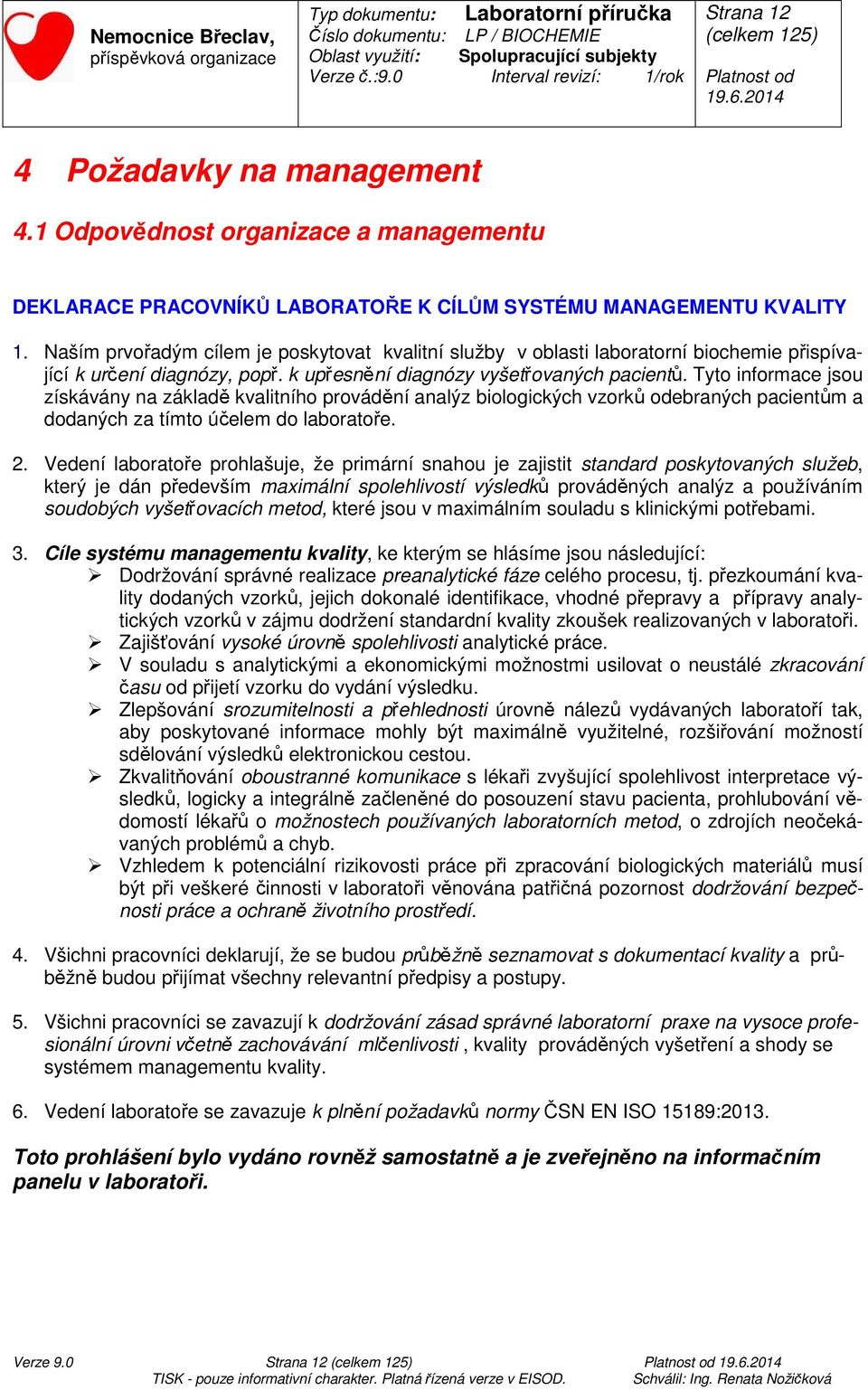 Tyto informace jsou získávány na základě kvalitního provádění analýz biologických vzorků odebraných pacientům a dodaných za tímto účelem do laboratoře. 2.