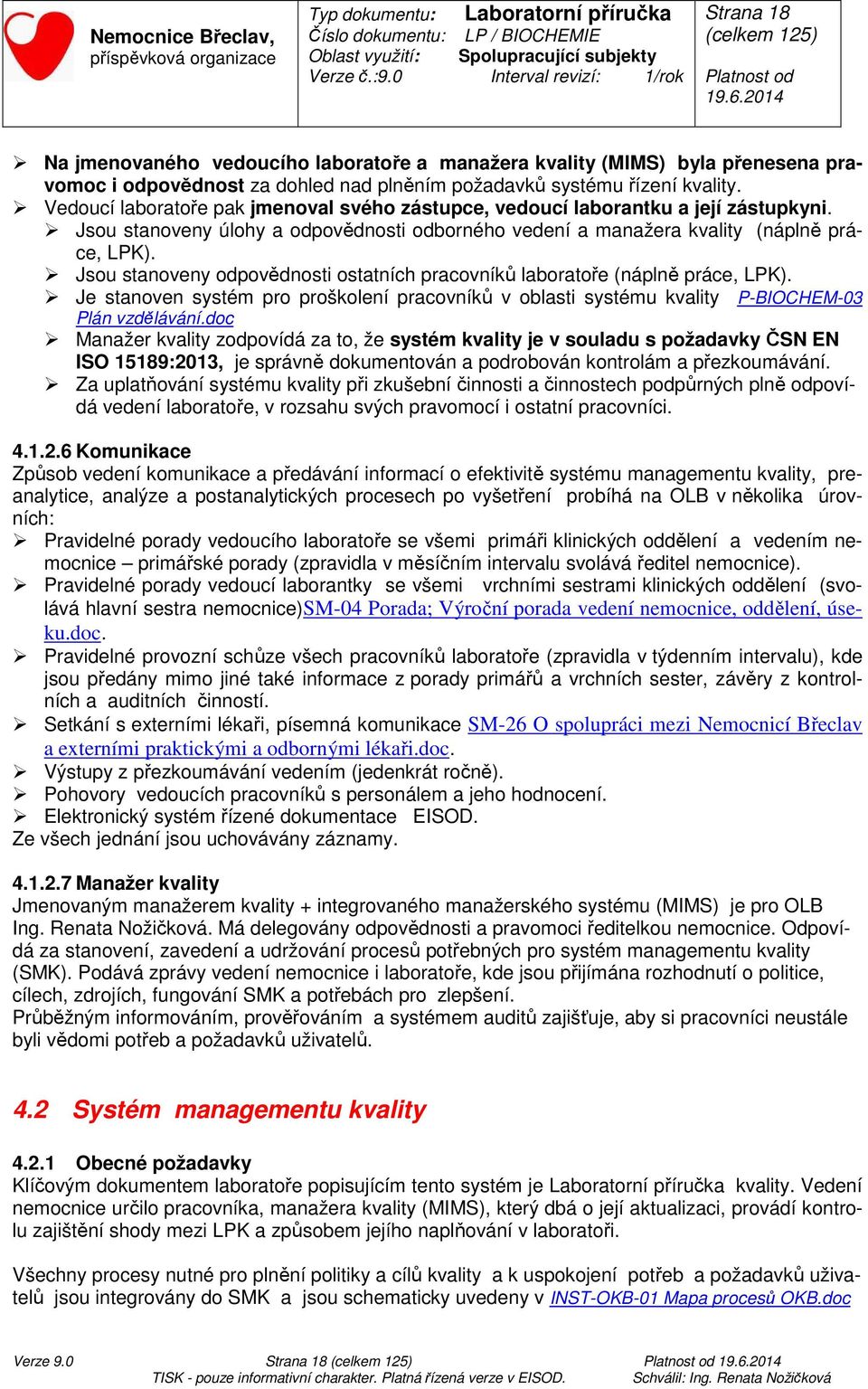 Jsou stanoveny odpovědnosti ostatních pracovníků laboratoře (náplně práce, LPK). Je stanoven systém pro proškolení pracovníků v oblasti systému kvality P-BIOCHEM-03 Plán vzdělávání.