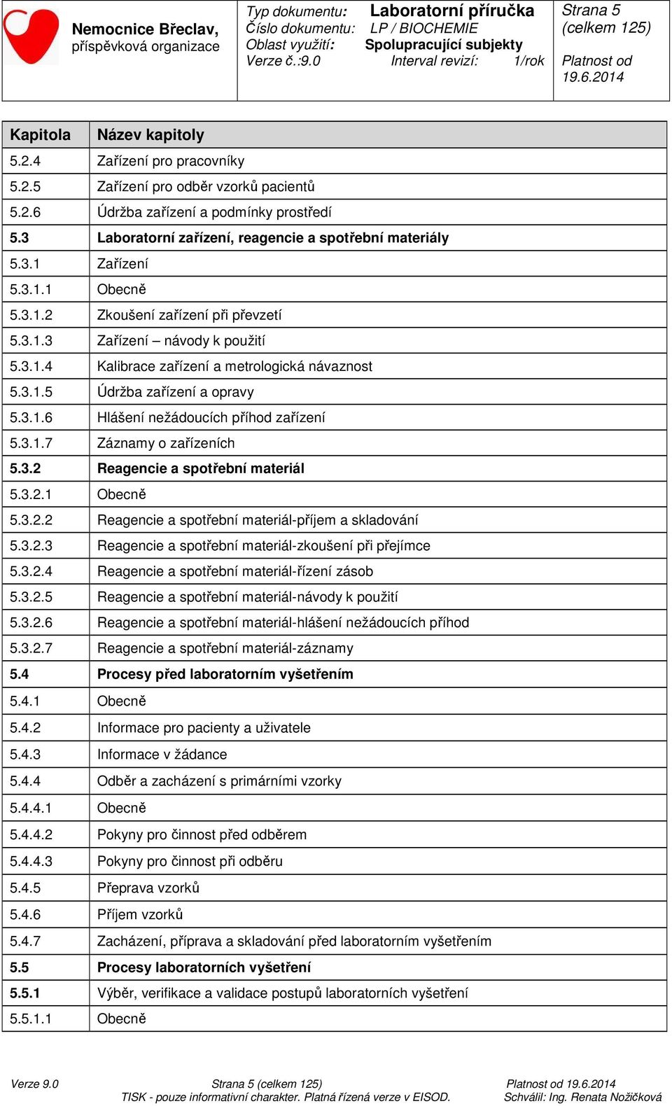 3.1.5 Údržba zařízení a opravy 5.3.1.6 Hlášení nežádoucích příhod zařízení 5.3.1.7 Záznamy o zařízeních 5.3.2 Reagencie a spotřební materiál 5.3.2.1 Obecně 5.3.2.2 Reagencie a spotřební materiál-příjem a skladování 5.