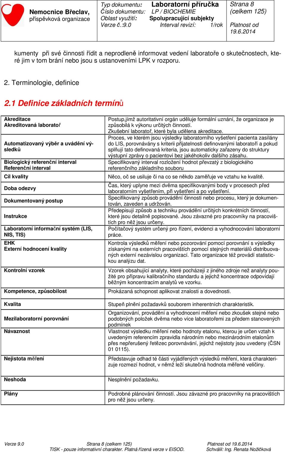 Instrukce Laboratorní informační systém (LIS, NIS, TIS) EHK Externí hodnocení kvality Kontrolní vzorek Kompetence, způsobilost Kvalita Mezilaboratorní porovnání Návaznost Nejistota měření Neshoda