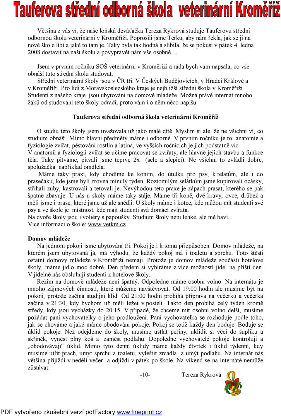 ledna 2008 dostavit na naši školu a povyprávět nám vše osobně... Jsem v prvním ročníku SOŠ veterinární v Kroměříži a ráda bych vám napsala, co vše obnáší tuto střední školu studovat.