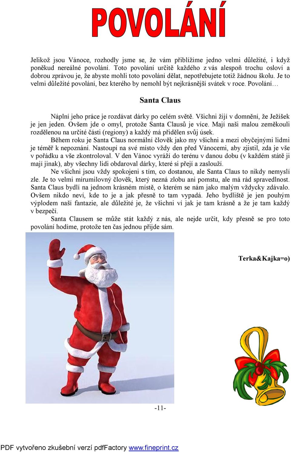 Je to velmi důležité povolání, bez kterého by nemohl být nejkrásnější svátek v roce. Povolání Santa Claus Náplní jeho práce je rozdávat dárky po celém světě.