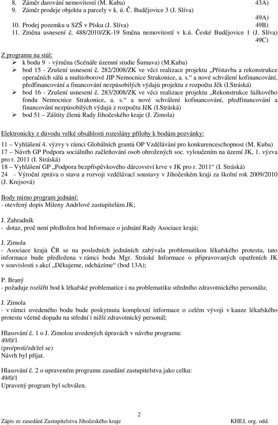 282/2008/ZK ve věci realizace projektu Přístavba a rekonstrukce operačních sálů a multioborové JIP Nemocnice Strakonice, a. s. a nové schválení kofinancování, předfinancování a financování nezpůsobilých výdajů projektu z rozpočtu Jčk (I.