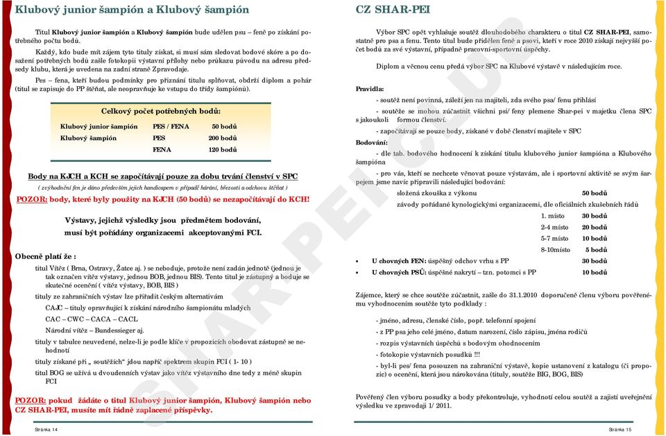 uvedena na zadní straně Zpravodaje. Pes fena, kteří budou podmínky pro přiznání titulu splňovat, obdrží diplom a pohár (titul se zapisuje do PP štěňat, ale neopravňuje ke vstupu do třídy šampiónů).