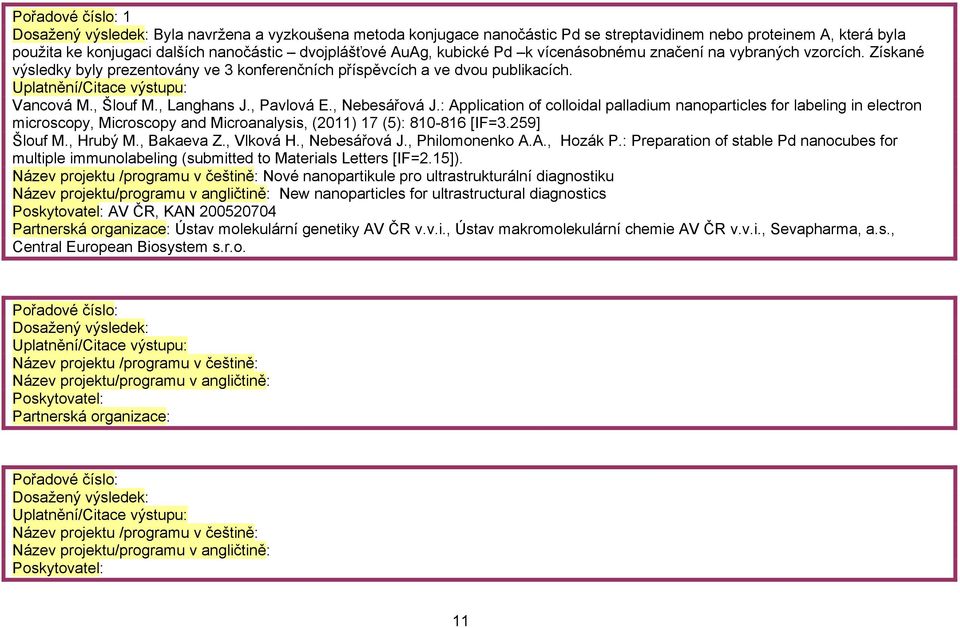 , Langhans J., Pavlová E., Nebesářová J.: Application of colloidal palladium nanoparticles for labeling in electron microscopy, Microscopy and Microanalysis, (0) 7 (): 80-86 [IF=.9] Šlouf M., Hrubý M.