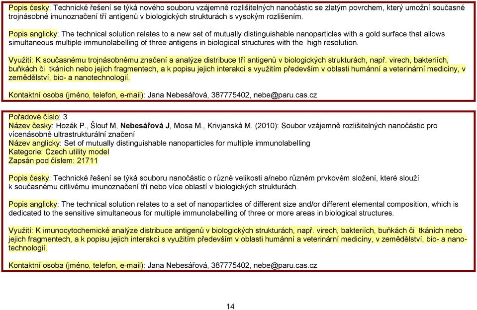 Popis anglicky: The technical solution relates to a new set of mutually distinguishable nanoparticles with a gold surface that allows simultaneous multiple immunolabelling of three antigens in