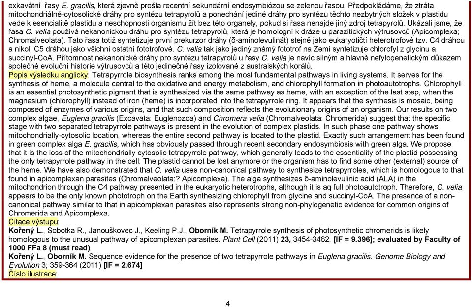 organismu žít bez této organely, pokud si řasa nenajde jiný zdroj tetrapyrolů. Ukázali jsme, že řasa C.