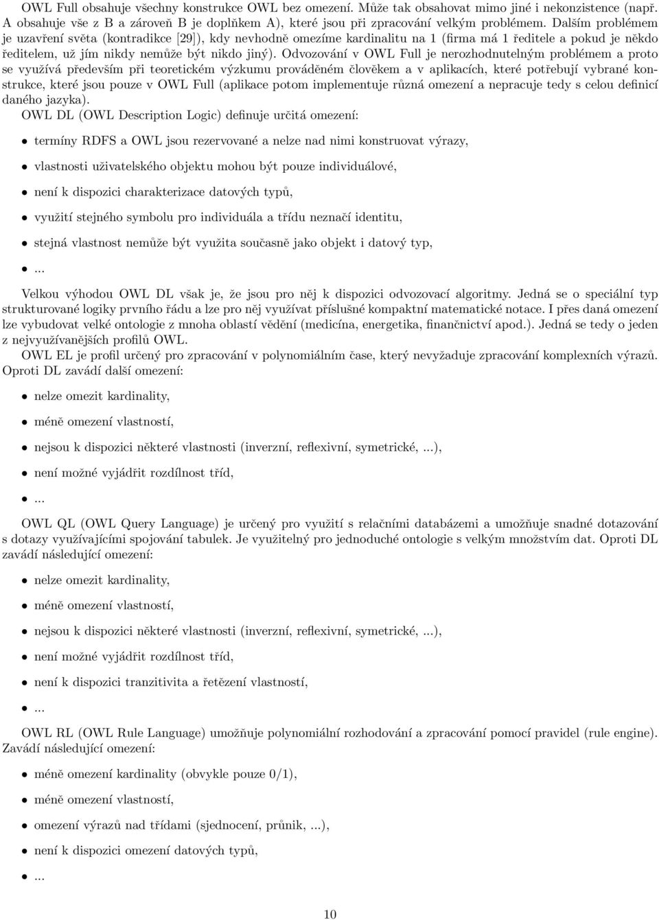 Odvozování v OWL Full je nerozhodnutelným problémem a proto se využívá především při teoretickém výzkumu prováděném člověkem a v aplikacích, které potřebují vybrané konstrukce, které jsou pouze v OWL