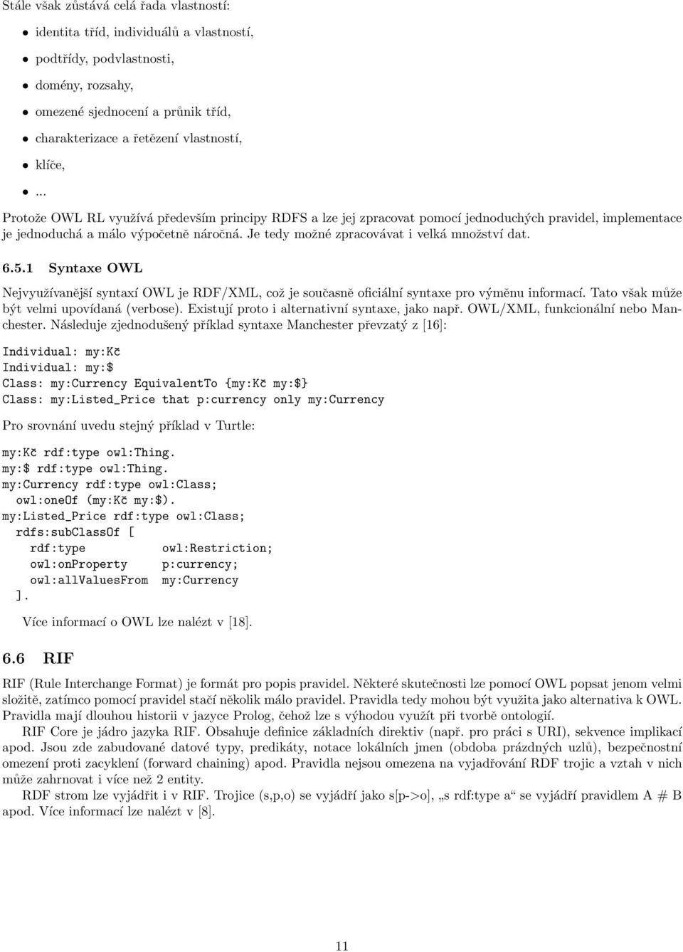 Je tedy možné zpracovávat i velká množství dat. 6.5.1 Syntaxe OWL Nejvyužívanější syntaxí OWL je RDF/XML, což je současně oficiální syntaxe pro výměnu informací.