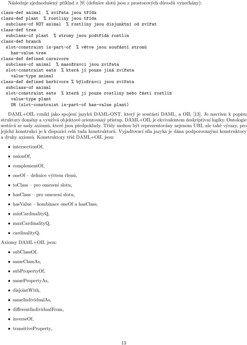 defined carnivore subclass-of animal % masožravci jsou zvířata slot-constraint eats % která jí pouze jiná zvířata value-type animal class-def defined herbivore % býložravci jsou zvířata subclass-of