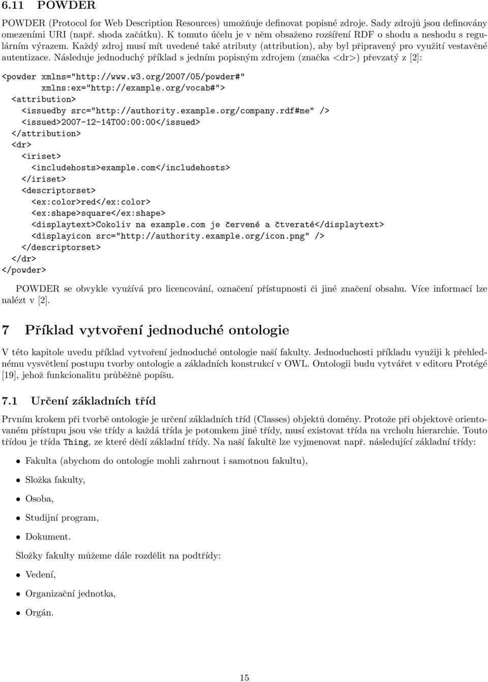 Následuje jednoduchý příklad s jedním popisným zdrojem (značka <dr>) převzatý z [2]: <powder xmlns="http://www.w3.org/2007/05/powder#" xmlns:ex="http://example.