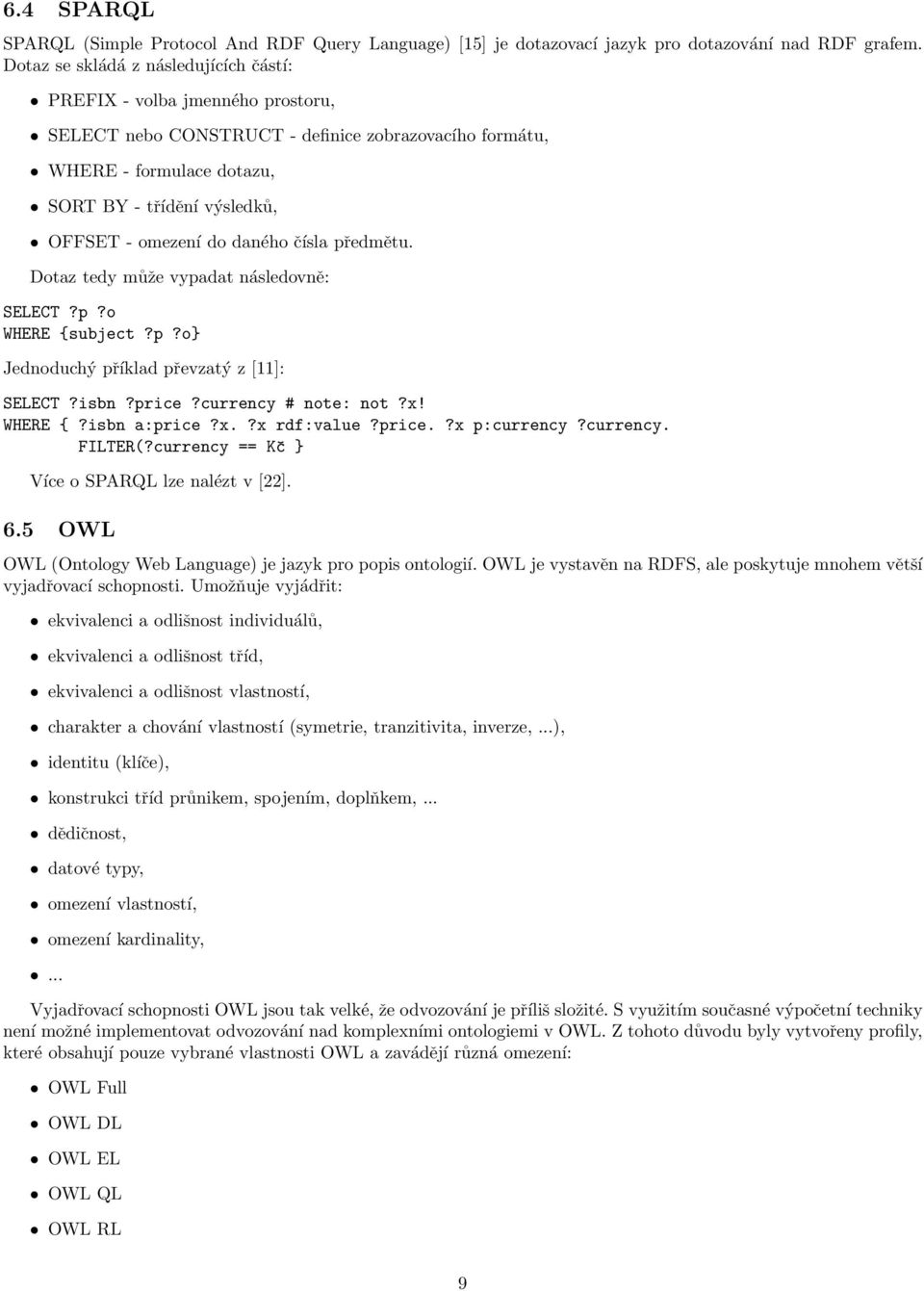 do daného čísla předmětu. Dotaz tedy může vypadat následovně: SELECT?p?o WHERE {subject?p?o} Jednoduchý příklad převzatý z [11]: SELECT?isbn?price?currency # note: not?x! WHERE {?isbn a:price?x.?x rdf:value?
