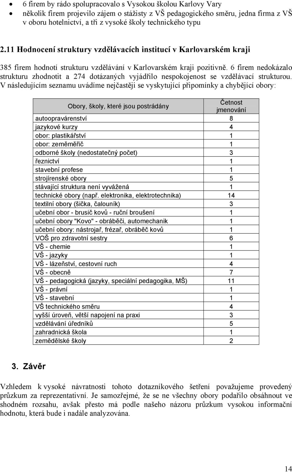 6 firem nedokázalo strukturu zhodnotit a 274 dotázaných vyjádřilo nespokojenost se vzdělávací strukturou.