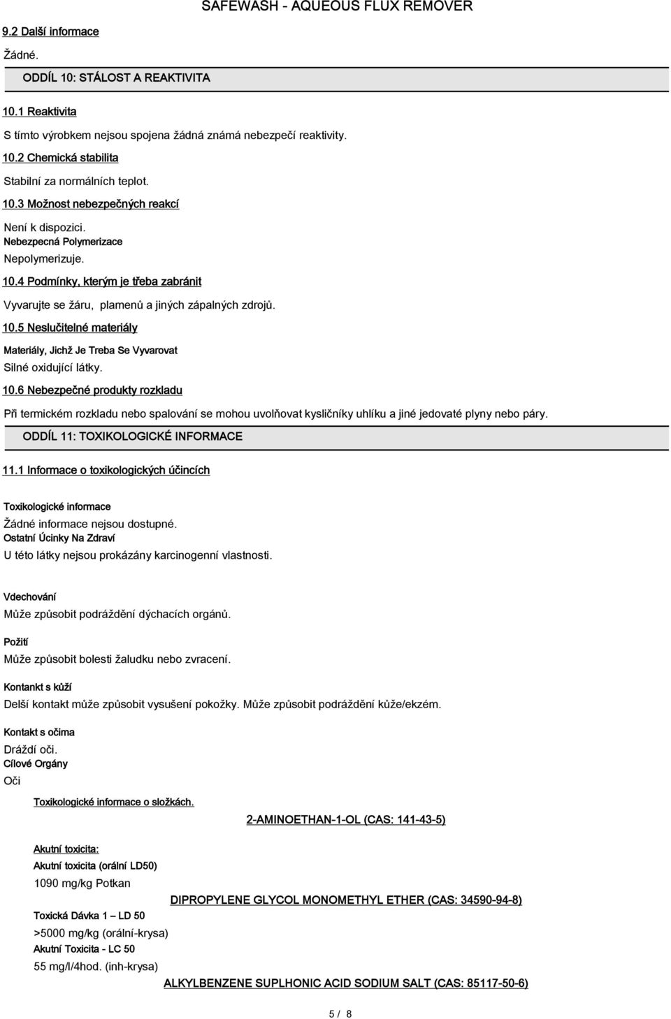 10.6 Nebezpečné produkty rozkladu Při termickém rozkladu nebo spalování se mohou uvolňovat kysličníky uhlíku a jiné jedovaté plyny nebo páry. ODDÍL 11: TOXIKOLOGICKÉ INFORMACE 11.