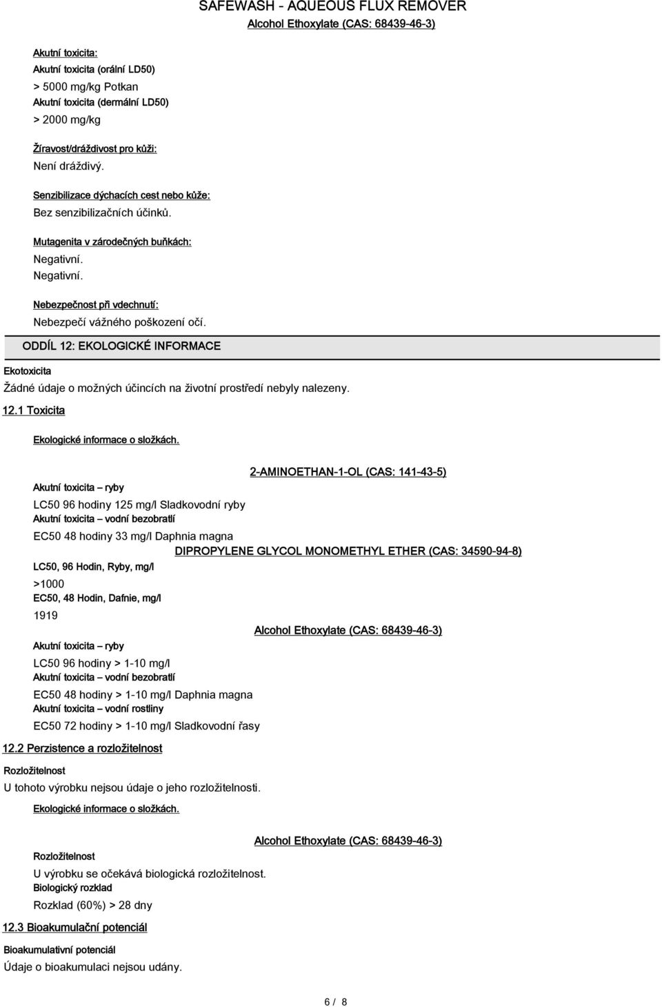 ODDÍL 12: EKOLOGICKÉ INFORMACE Ekotoxicita Žádné údaje o možných účincích na životní prostředí nebyly nalezeny. 12.1 Toxicita Ekologické informace o složkách.