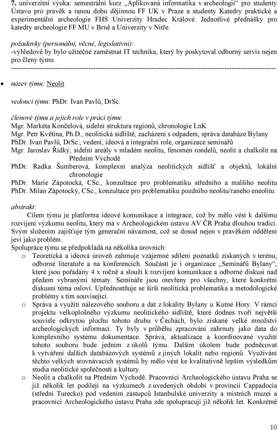 požadavky (personální, věcné, legislativní): -výhledově by bylo užitečné zaměstnat IT technika, který by poskytoval odborný servis nejen pro členy týmu