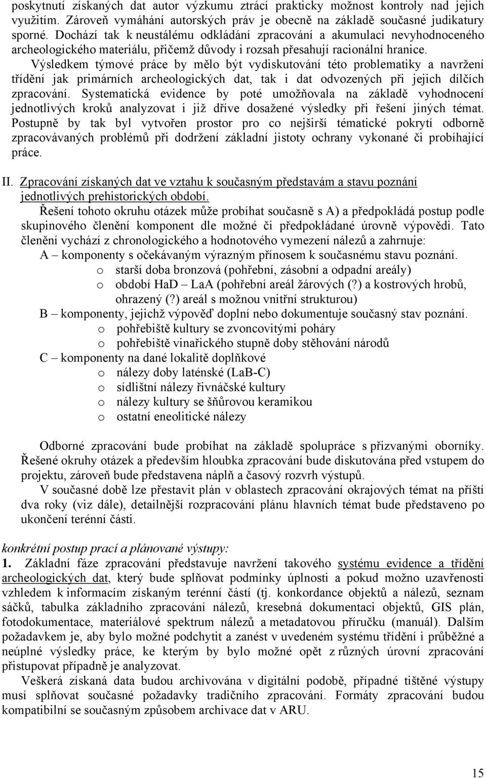 Výsledkem týmové práce by mělo být vydiskutování této problematiky a navržení třídění jak primárních archeologických dat, tak i dat odvozených při jejich dílčích zpracování.