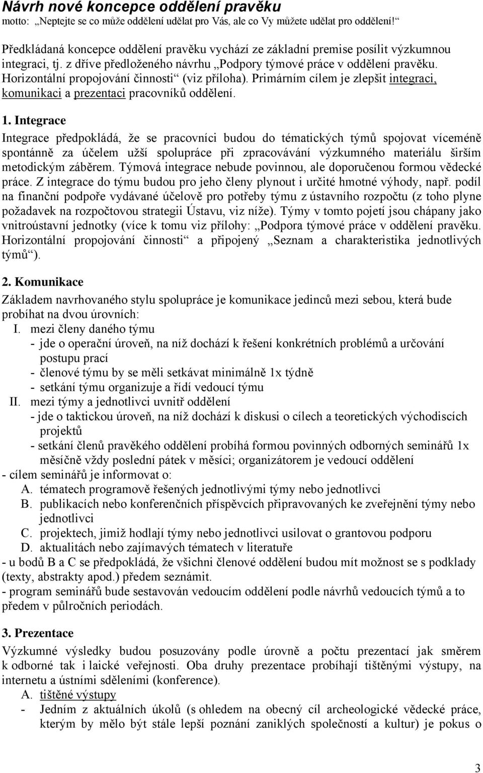 Horizontální propojování činnosti (viz příloha). Primárním cílem je zlepšit integraci, komunikaci a prezentaci pracovníků oddělení. 1.