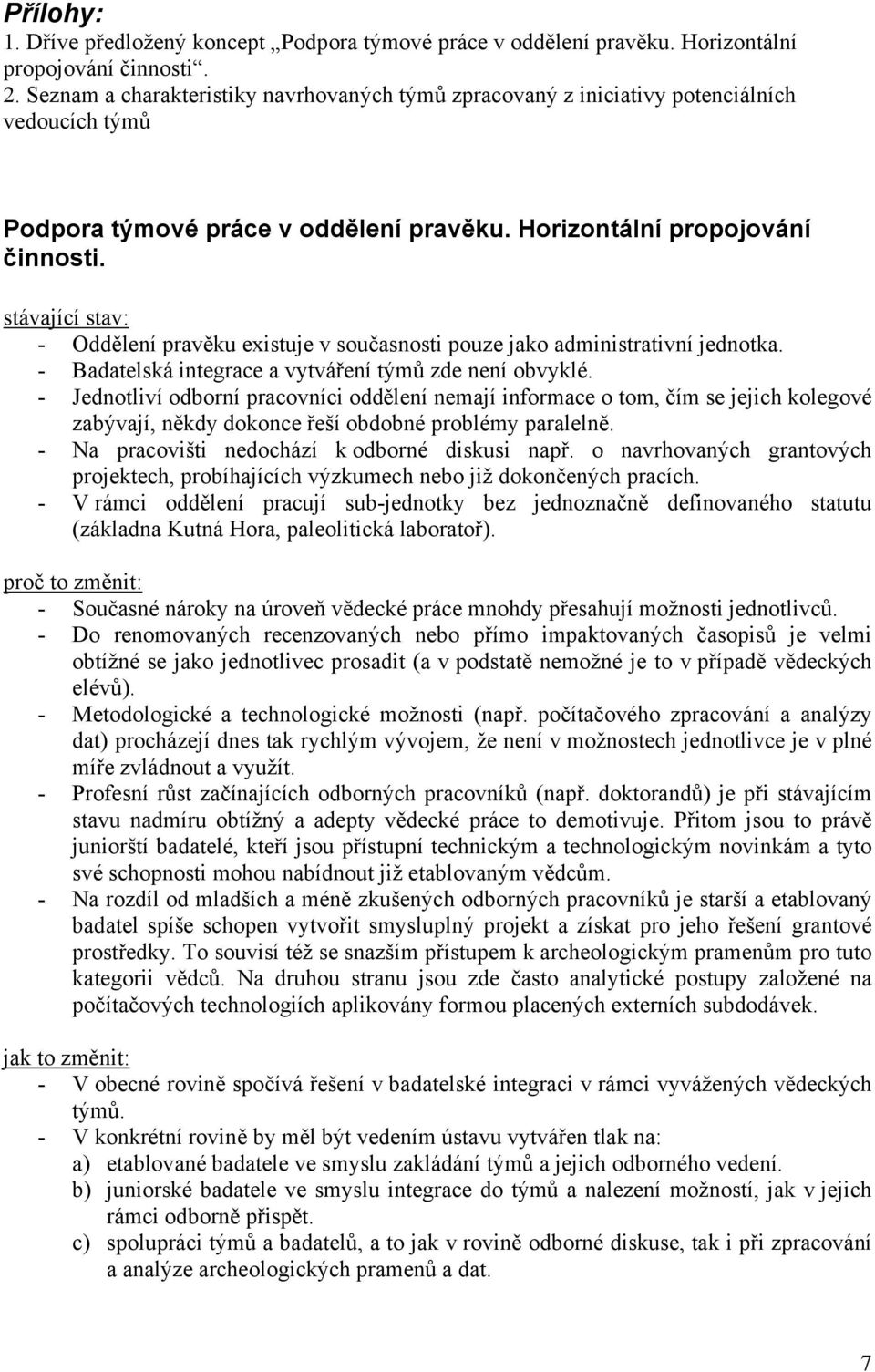 stávající stav: - Oddělení pravěku existuje v současnosti pouze jako administrativní jednotka. - Badatelská integrace a vytváření týmů zde není obvyklé.